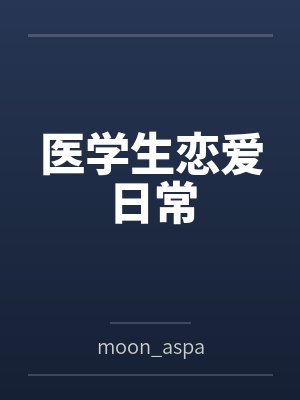 医学生恋爱日常bymoon_aspa笔趣阁无弹窗