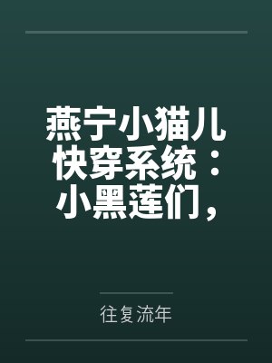 燕宁小猫儿快穿系统：小黑莲们，你站住！