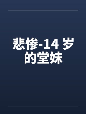 悲惨-14 岁的堂妹