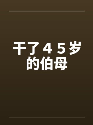 干了４５岁的伯母