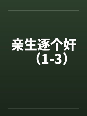 亲生逐个奸（1-3）