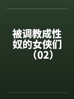 被调教成性奴的女侠们（02）