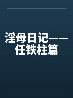 淫母日记——任铁柱篇